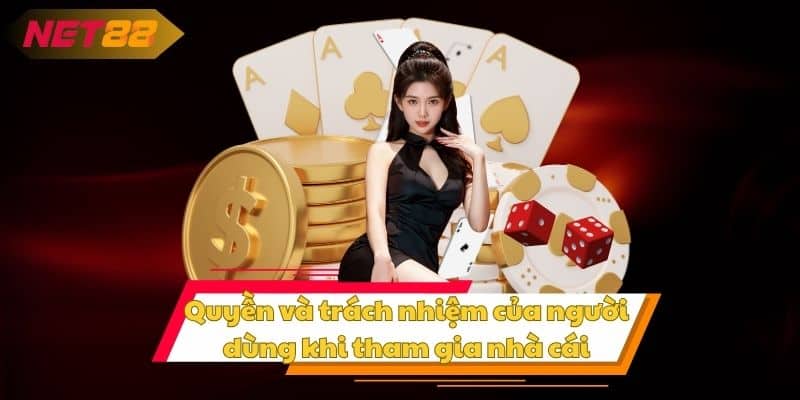 Quyền và trách nhiệm của người dùng khi tham gia nhà cái