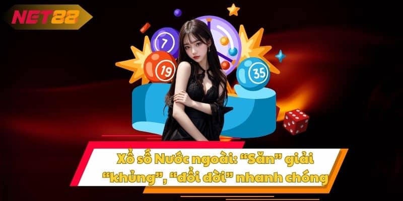 Xổ số Nước ngoài: “Săn” giải “khủng”, “đổi đời” nhanh chóng