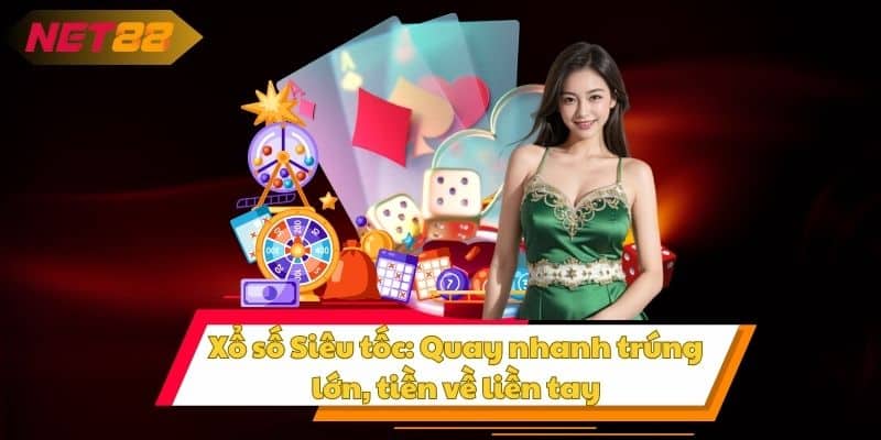 Xổ số Siêu tốc: Quay nhanh trúng lớn, tiền về liền tay