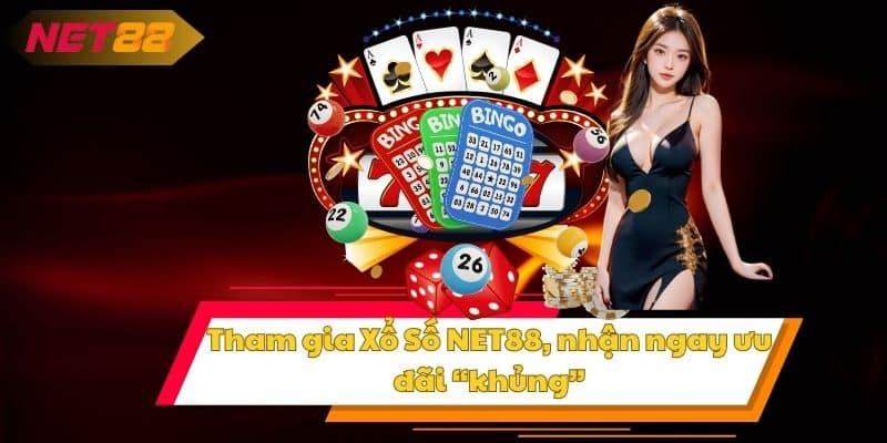 Tham gia Xổ Số NET88, nhận ngay ưu đãi “khủng”